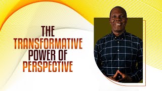 THE TRANSFORMATIVE POWER OF PERSPECTIVE