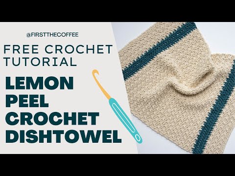 Easy Crochet Dish Towel Pattern Tutorial: Lemon Peel Crochet Dishtowel