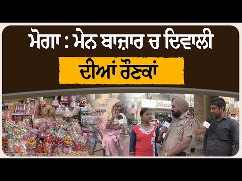 ਮੋਗਾ :ਮੇਨ ਬਾਜ਼ਾਰ ਚ ਦਿਵਾਲੀ ਦੀਆਂ ਰੌਣਕਾਂ