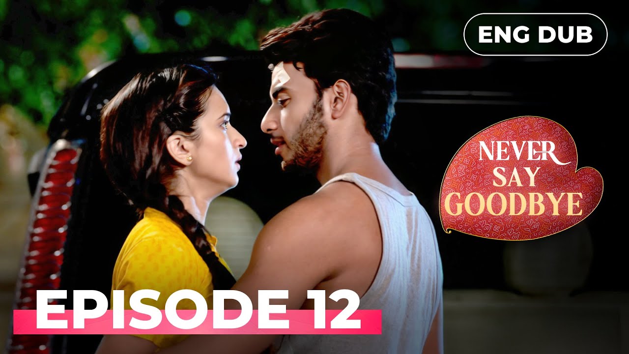 NEVER SAY GOODBYE — Full Episode 12 | Indian Series in English Dubbed | Indian Drama