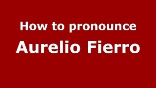 How to pronounce Aurelio Fierro