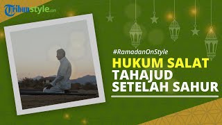RAMADAN ON STYLE: Bolehkah Salat Tahajud Dilakukan setelah Sahur saat bulan Ramadan?