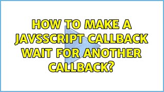 How to make a JavsScript callback wait for another callback? (2 Solutions!!)