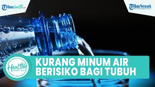 Selain Bikin Kurang Fokus, Kurang Minum Air Putih Juga Berisiko Ganggu Kesehatan, Ini Penjelasannya