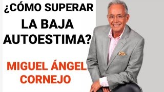 ¿COMO SUPERAR LA BAJA AUTOESTIMA ? ||MIGUEL ÁNGEL CORNEJO || MOTIVACIÓN PERSONAL