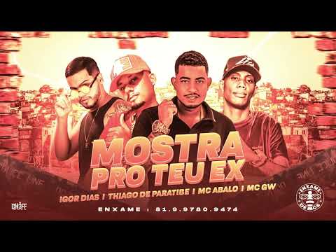 MC ABALO, IGOR DIAS, THIAGO DE PARATIBE, FEAT. MC GW - MOSTRA PRO TEU EX