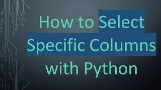 How to Select Specific Columns with Python