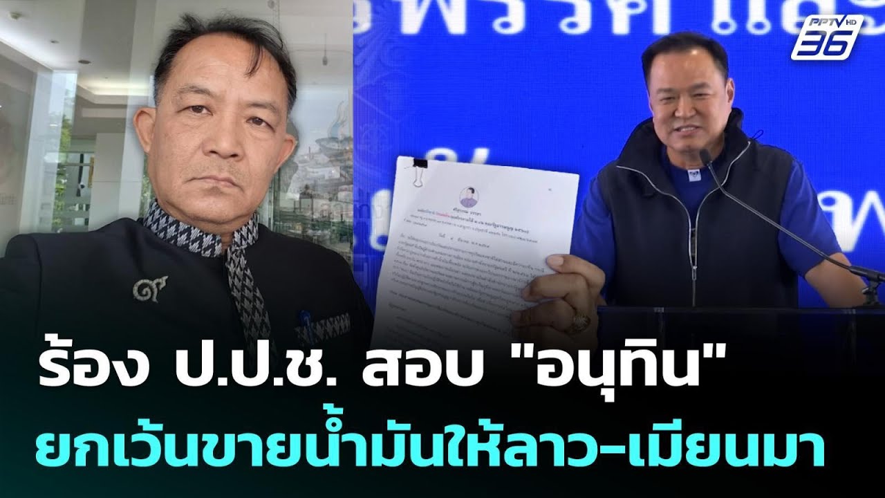 ร้อง ป.ป.ช. สอบ "อนุทิน" ยกเว้นขายน้ำมันให้ลาว-เมียนม?