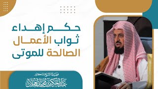 حكم إهداء ثواب الأعمال الصالحة للموتى | د. عبد الحكيم العجلان image