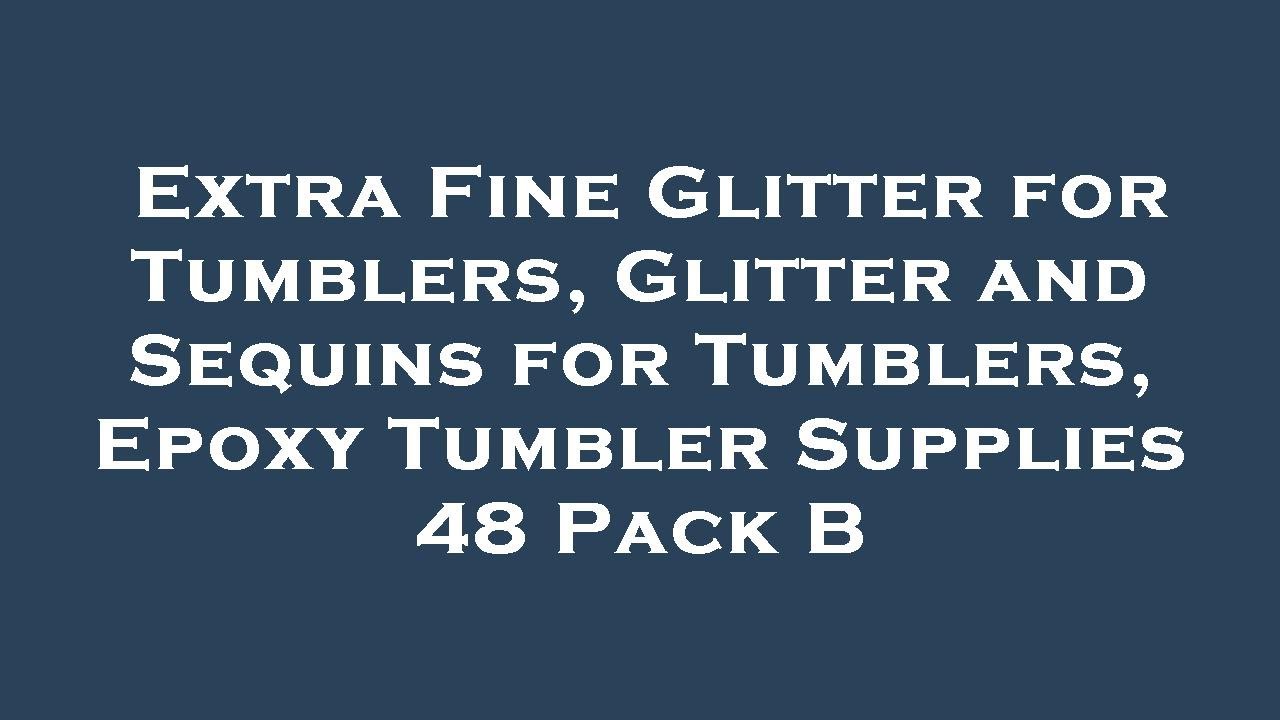 Extra Fine Glitter for Tumblers, Glitter and Sequins for Tumblers, Epoxy Tumbler Supplies 48  Review