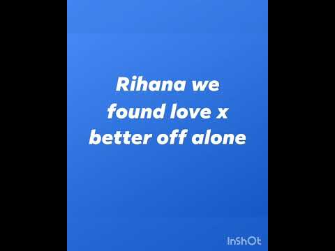 Rihana we found love x better off alone