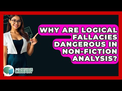 Why Are Logical Fallacies Dangerous In Non-fiction Analysis? - The Language Library