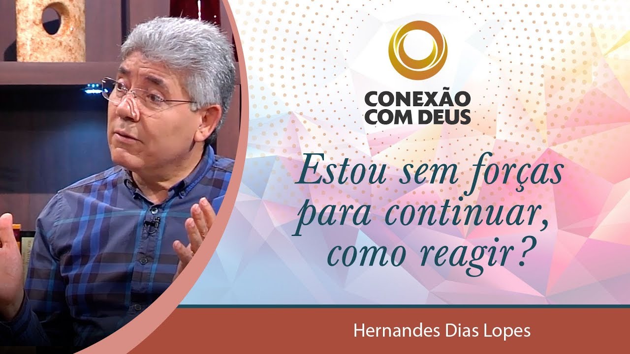 Estou sem forças para continuar, como reagir? Pr Hernandes Dias Lopes