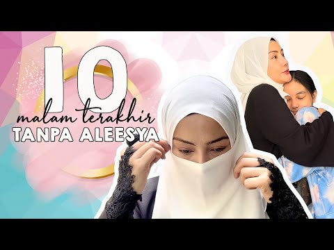 Pengorbanan 10 malam terakhir tanpa Aleesya