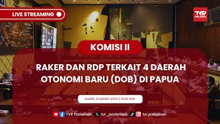 KOMISI II DPR RI RAKER DAN RDP TERKAIT 4 DAERAH OTONOMI BARU (DOB) DI PAPUA