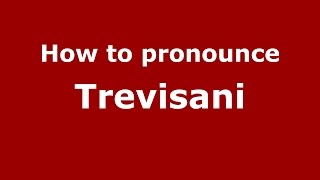 How to pronounce Trevisani