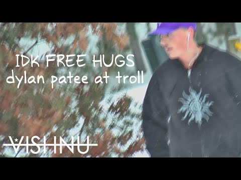 IDK FREE HUGS - DYLAN PATEE @ TROLL