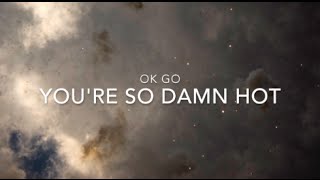 Ok Go- You&#39;re So Damn Hot Lyric Video
