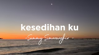 Download lagu Kesedihanku -Sammy Simorangkir- || lirik lagu mp3 Download lagu Kesedihanku -Sammy Simorangkir- || lirik lagu mp3