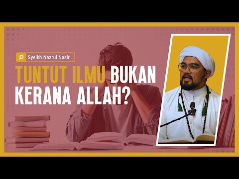 Tuntut Ilmu Bukan Kerana Allah? - Syeikh Nazrul Nasir.