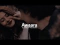 Awaara Slowed Reverb Altamash Faridi Saim Bhat Mithoon