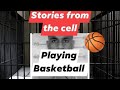 Stories From The Cell Playing Basketball