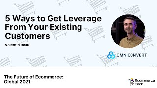 5 Ways to Get Leverage From Your Existing Customers - Valentin Radu, Omniconvert | eCommerce Tech