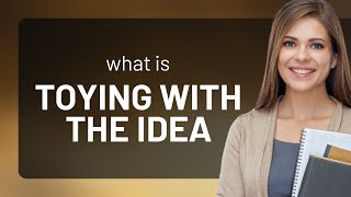 Toying with the Idea: Unveiling Its Meaning