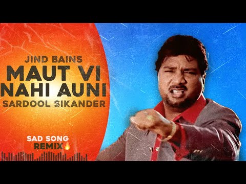Maut Vi Nahi Auni (Remix) Sardool Sikander | Jind Bains | New Punjabi Song | Latest Punjabi Sad Song