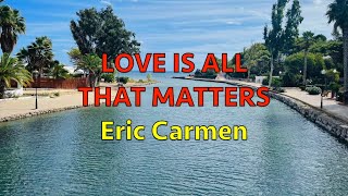 Love Is All That Matters - Eric Carmen | Lyrics