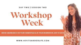 Workshop Week | Grow Abundance on Your Homestead & In Your Business in 10 Days | Day 2 | Session 2
