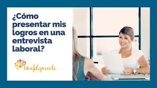 ¿Cómo comunicar tus logros profesionales en una entrevista?