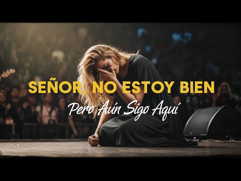 Señor, No Estoy Bien pero Aún Estoy Aquí | Una Alabanza de Sanidad y Oración