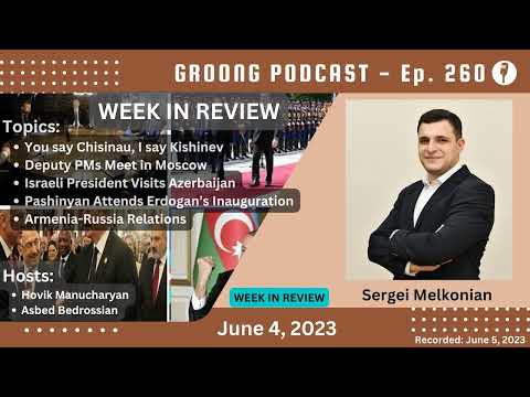 Sergei Melkonian - Armenian Azerbaijani Negotiations Continue in Chisinau/Kishinev and Moscow | Pashinyan Attends Erdogan Inauguration | Israeli President in Azerbaijan | Ep 260 - June 4, 2023