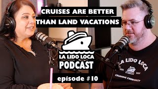 CRUISES ARE BETTER THAN LAND VACATIONS - La Lido Loca Cruise Podcast #10
