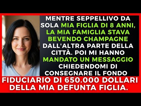 La mia famiglia ha saltato il funerale di mia figlia e poi ha reclamato il fondo fiduciario di...