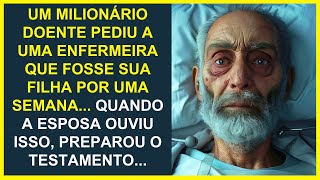 UM MILIONÁRIO DOENTE PEDIU A UMA ENFERMEIRA QUE FOSSE SUA FILHA POR UMA SEMANA... QUANDO A ESPOSA...