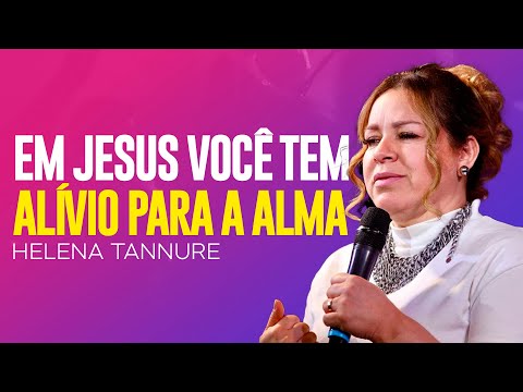 Helena Tannure | EM JESUS VOCÊ VAI ENCONTRAR DESCANSO PARA ALMA