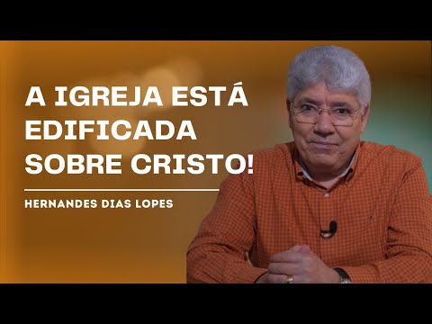 WHO IS THE FOUNDATION OF THE CHURCH? - HERNANDES DIAS LOPES