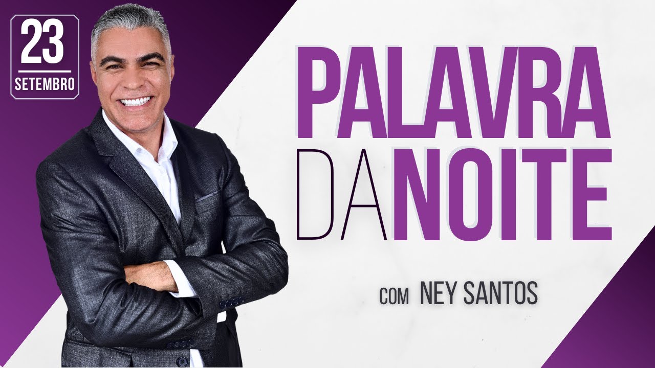 PALAVRA DA NOITE - 23 DE SETEMBRO - Deixe seu pedido de oração | Ney Santos