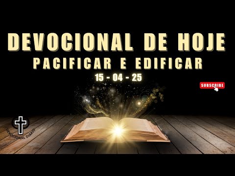 Devocional de Hoje - 15 - 04 - 25 - Pacificar e edificar