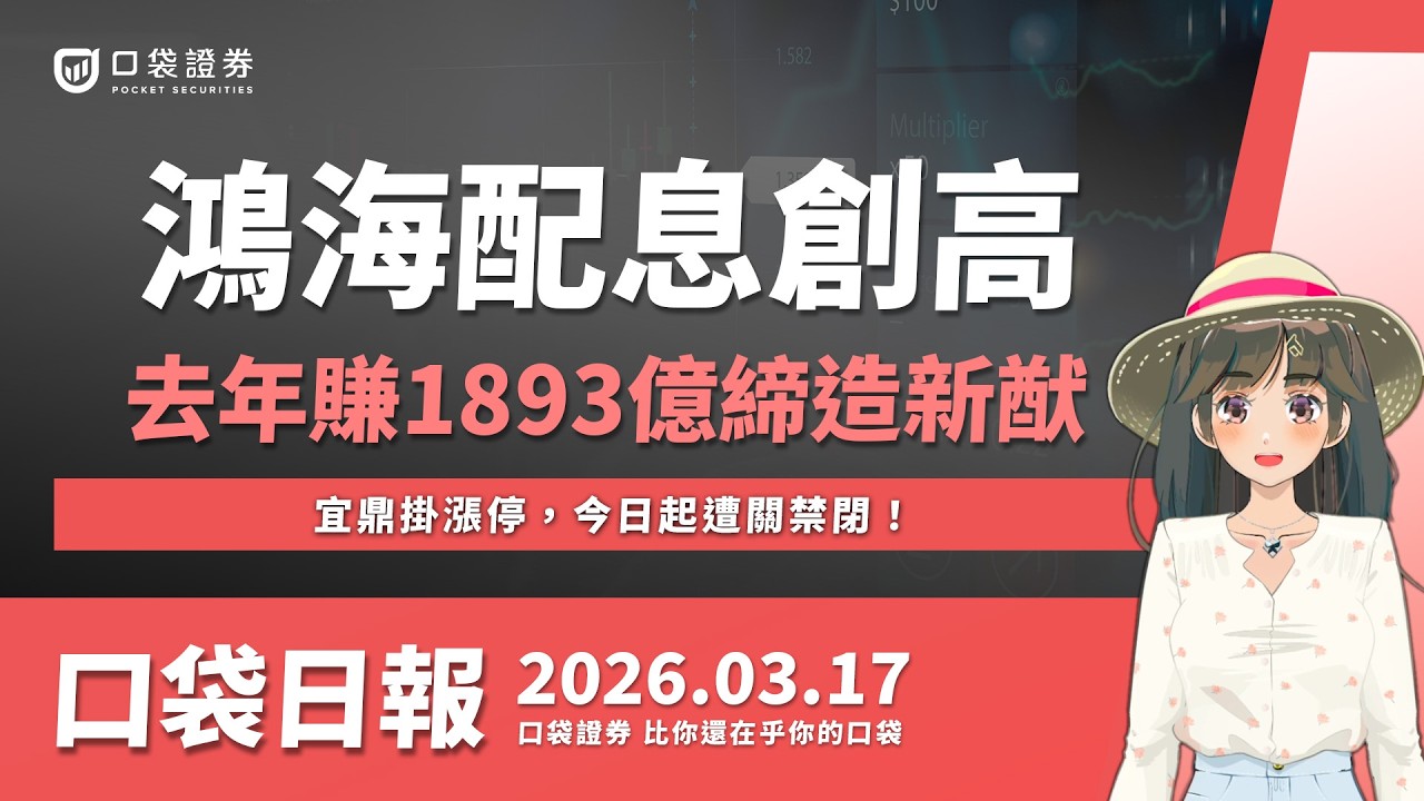 【口袋日報】鴻海配息創高,去年賺1893億締造新猷!宜鼎掛漲停,今日起遭關禁閉!2026.03.17