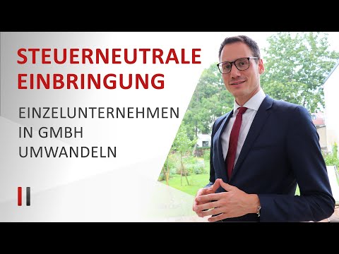 Einzelunternehmen in GmbH umwandeln: Steuerneutrale Einbringung