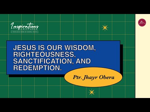 Jesus is our wisdom, righteousness, sanctification, and redemption -Inspirations From The Scriptures