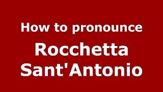 How to pronounce Rocchetta Sant'Antonio