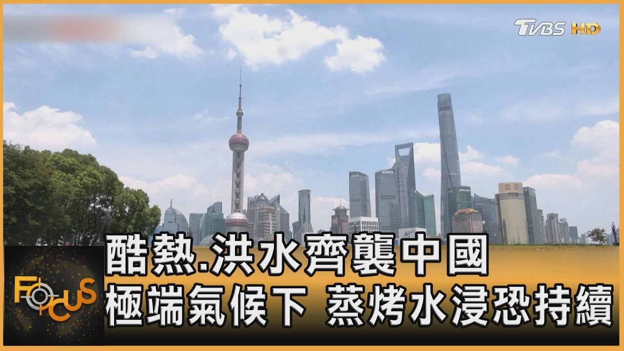 酷熱.洪水齊襲中國 極端氣候下.蒸烤水患恐持續