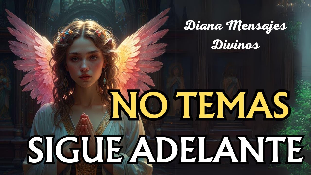 NO TEMAS SIGUE ADELANTE 💌 Mensaje de los ÁNGELES para Ti Hoy Diana Mensajes Divinos