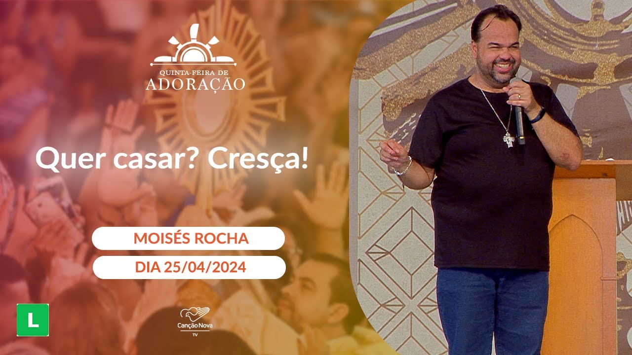Quer casar? Cresça!  - Moisés Rocha (25/04/2024)