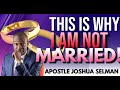 THIS IS WHY I AM STILL NOT MARRIED APOSTLE JOSHUA SELMAN