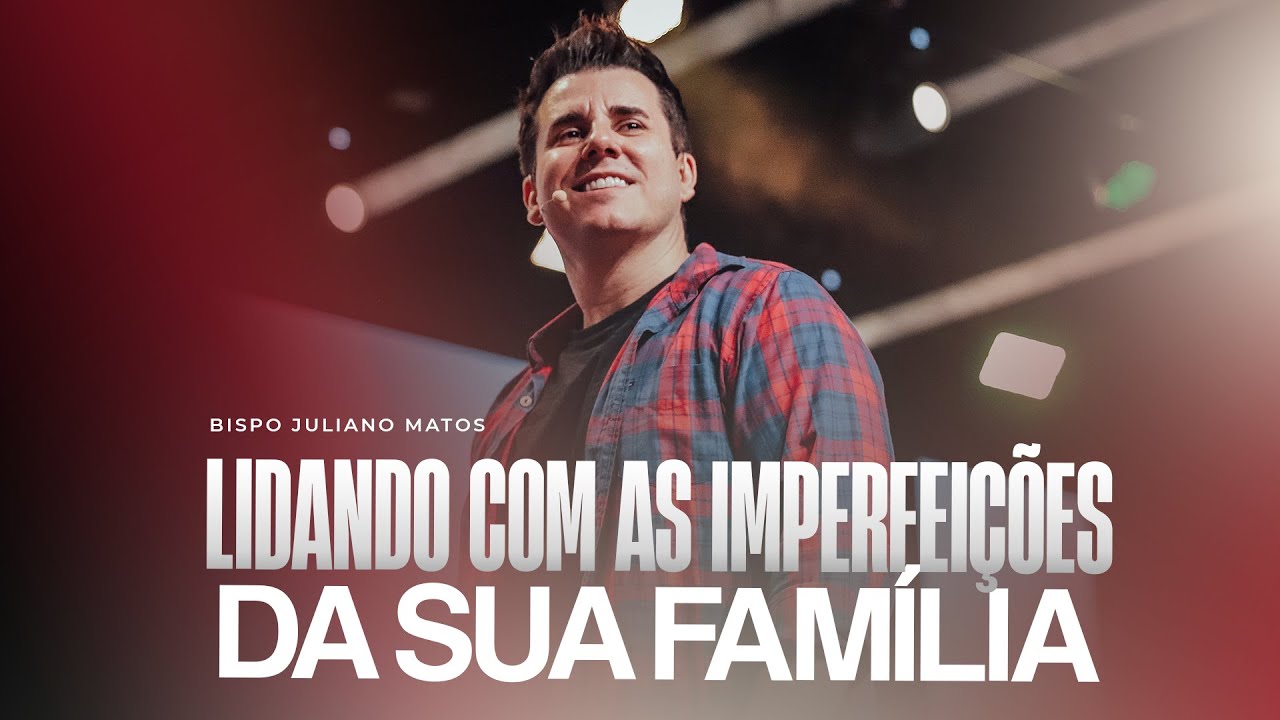 Lidando com as imperfeições da sua família- Bp Juliano Matos